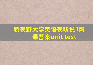 新视野大学英语视听说1网课答案unit test